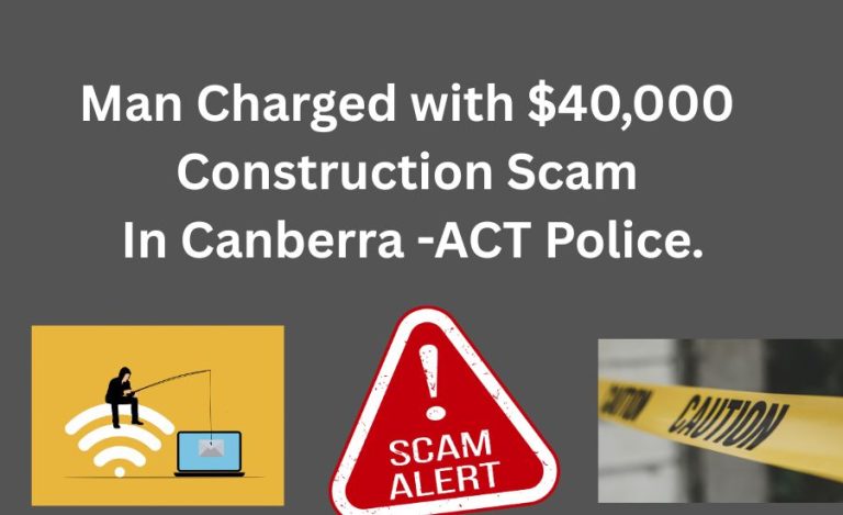 Man Charged with $40,000 Construction Scam In Canberra -ACT Police.